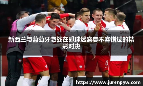 新西兰与葡萄牙激战在即球迷盛宴不容错过的精彩对决