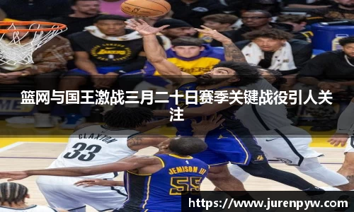 篮网与国王激战三月二十日赛季关键战役引人关注