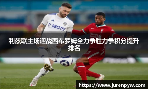 利兹联主场迎战西布罗姆全力争胜力争积分提升排名